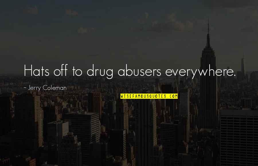 Hats Quotes By Jerry Coleman: Hats off to drug abusers everywhere. Hats Quotes By Jerry Coleman: Hats off to drug abusers everywhere.