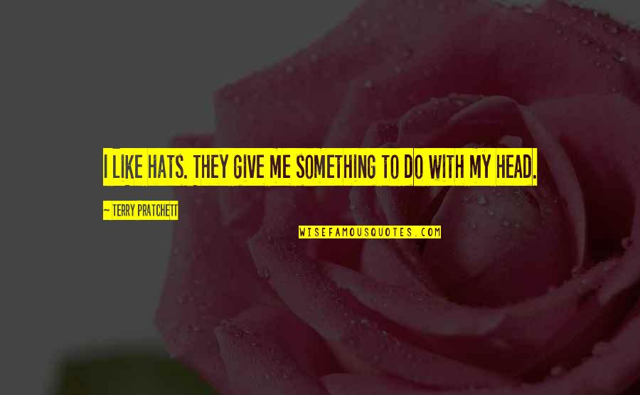 Hats Quotes By Terry Pratchett: I like hats. They give me something to Hats Quotes By Terry Pratchett: I like hats. They give me something to