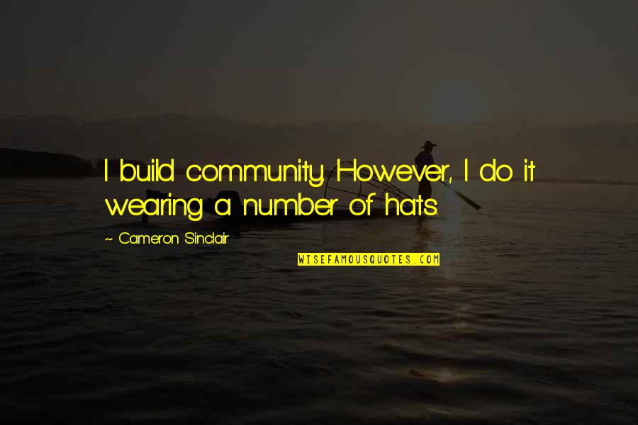 Hats Up Quotes By Cameron Sinclair: I build community. However, I do it wearing