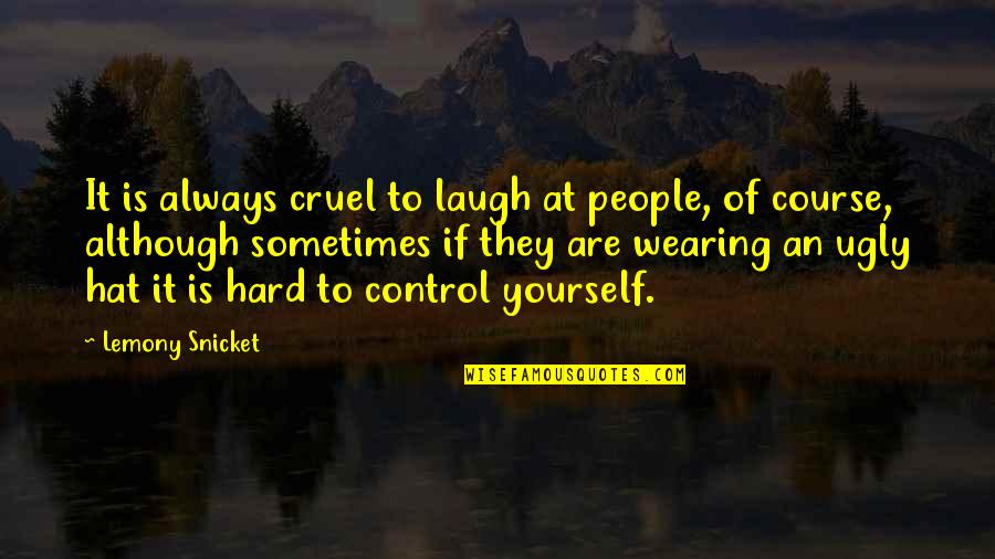 Hats Up Quotes By Lemony Snicket: It is always cruel to laugh at people,