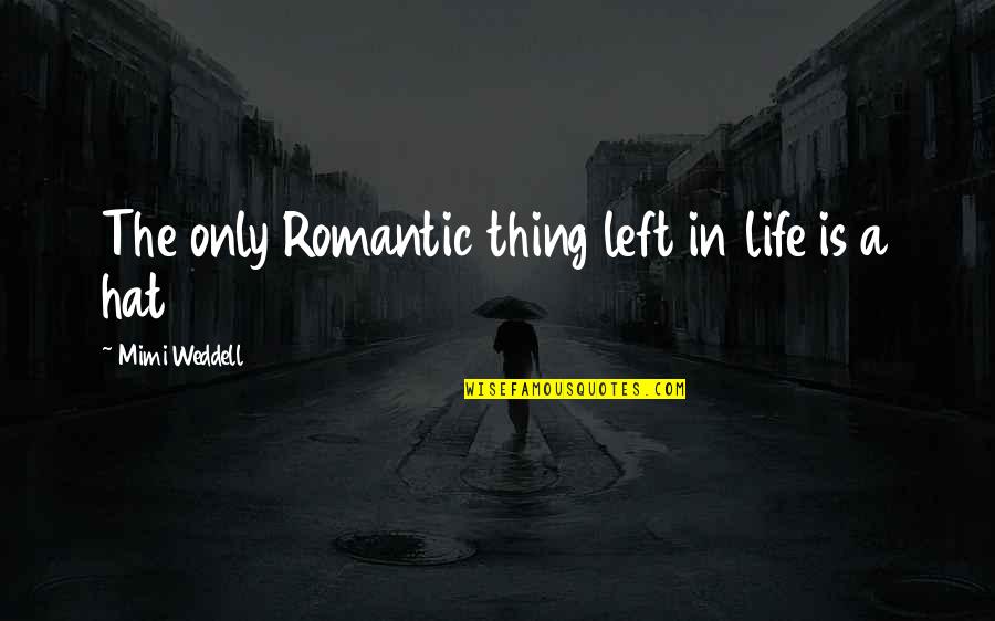 Hats Up Quotes By Mimi Weddell: The only Romantic thing left in life is