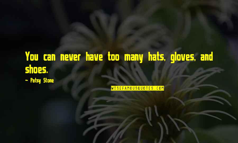 Hats Up Quotes By Patsy Stone: You can never have too many hats, gloves,