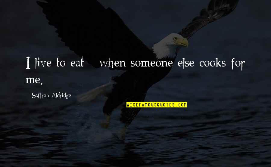 Hatsan Quotes By Saffron Aldridge: I live to eat - when someone else