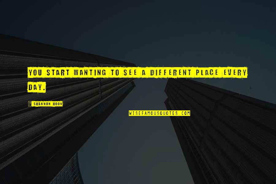 Hatsan Quotes By Shannon Hoon: You start wanting to see a different place
