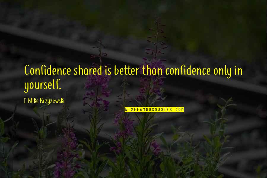 Hatsopoulos John Quotes By Mike Krzyzewski: Confidence shared is better than confidence only in
