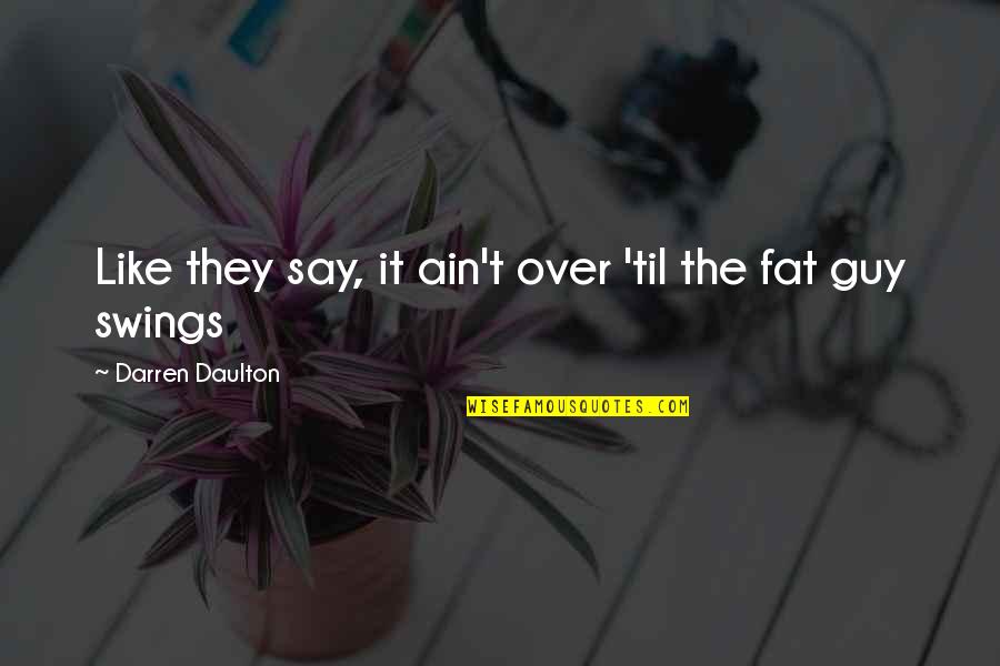 Hatsshopping Quotes By Darren Daulton: Like they say, it ain't over 'til the Hatsshopping Quotes By Darren Daulton: Like they say, it ain't over 'til the