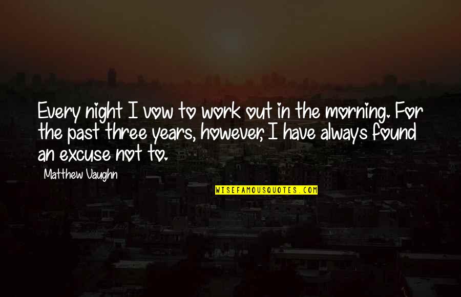 Hatstand Jack Quotes By Matthew Vaughn: Every night I vow to work out in Hatstand Jack Quotes By Matthew Vaughn: Every night I vow to work out in