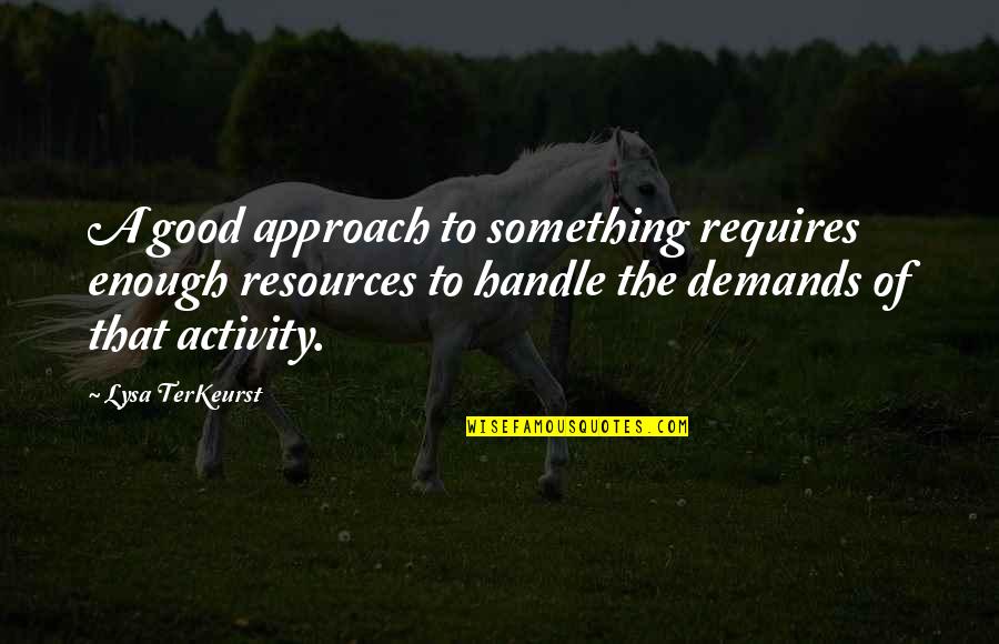 Hatstand Quotes By Lysa TerKeurst: A good approach to something requires enough resources Hatstand Quotes By Lysa TerKeurst: A good approach to something requires enough resources