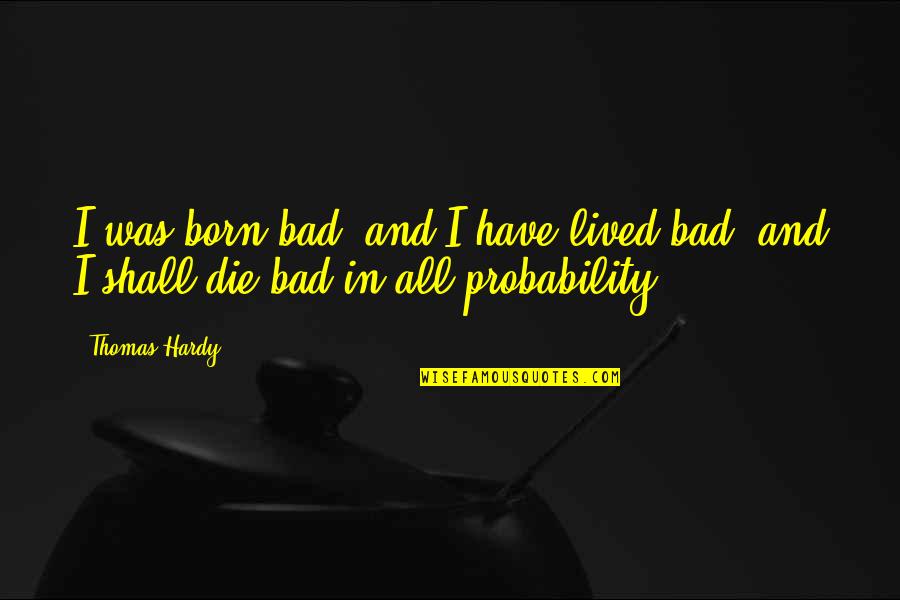Hatsue Bailey Quotes By Thomas Hardy: I was born bad, and I have lived