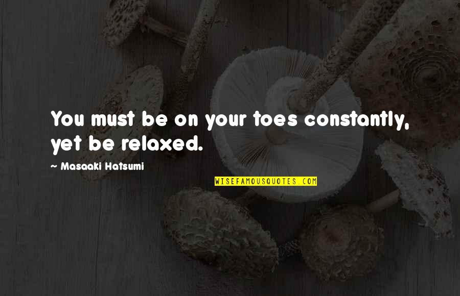 Hatsumi Masaaki Quotes By Masaaki Hatsumi: You must be on your toes constantly, yet