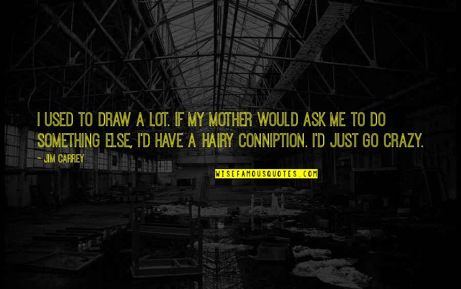 Hatsushimo Chan Quotes By Jim Carrey: I used to draw a lot. If my