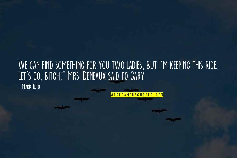 Hatsuyo Sakai Quotes By Mark Tufo: We can find something for you two ladies,
