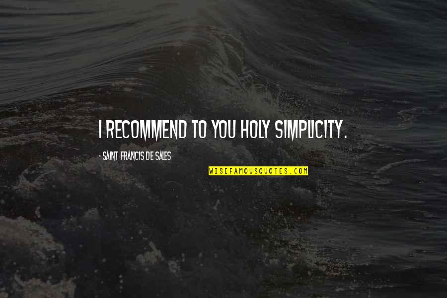 Hatteberg Home Quotes By Saint Francis De Sales: I recommend to you holy simplicity. Hatteberg Home Quotes By Saint Francis De Sales: I recommend to you holy simplicity.
