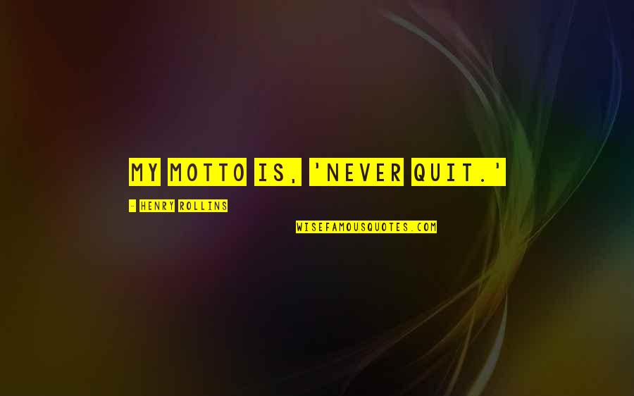 Hatted Quotes By Henry Rollins: My motto is, 'Never quit.'