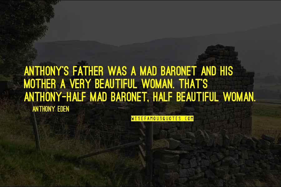 Hattem Beydoun Quotes By Anthony Eden: Anthony's father was a mad baronet and his Hattem Beydoun Quotes By Anthony Eden: Anthony's father was a mad baronet and his