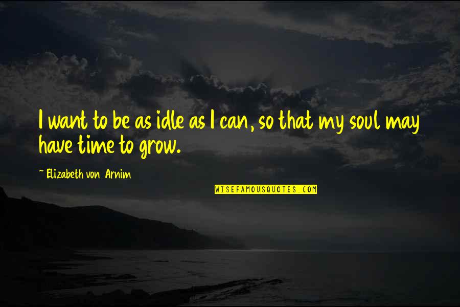 Hattemer Ecole Quotes By Elizabeth Von Arnim: I want to be as idle as I