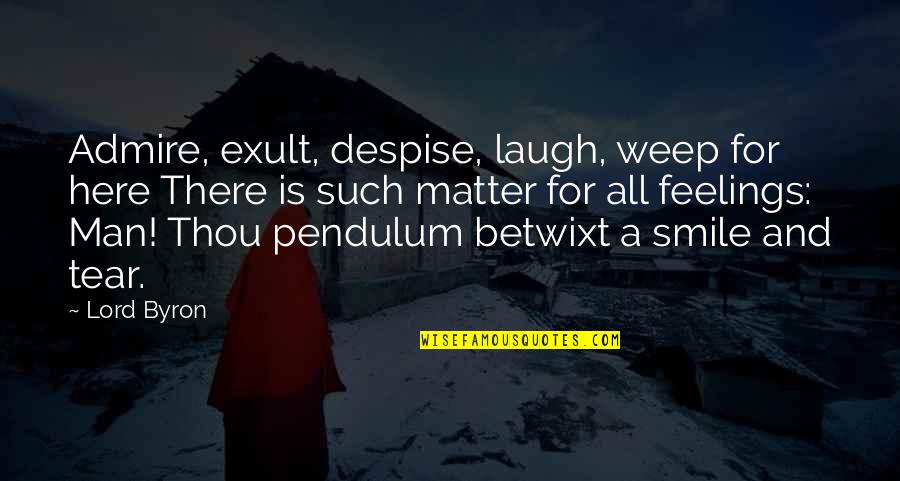 Hatten Conjugation Quotes By Lord Byron: Admire, exult, despise, laugh, weep for here There