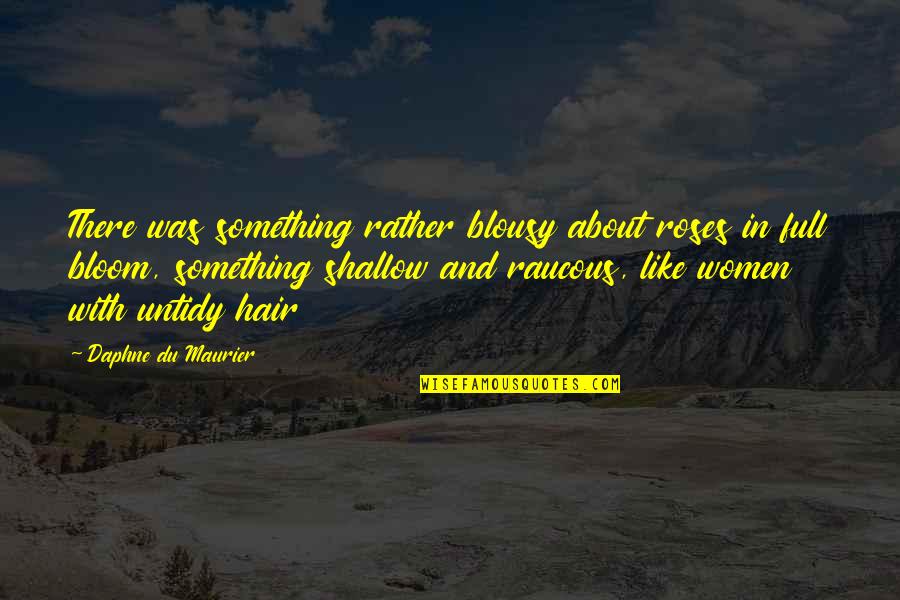 Hatten Enterprises Quotes By Daphne Du Maurier: There was something rather blousy about roses in Hatten Enterprises Quotes By Daphne Du Maurier: There was something rather blousy about roses in