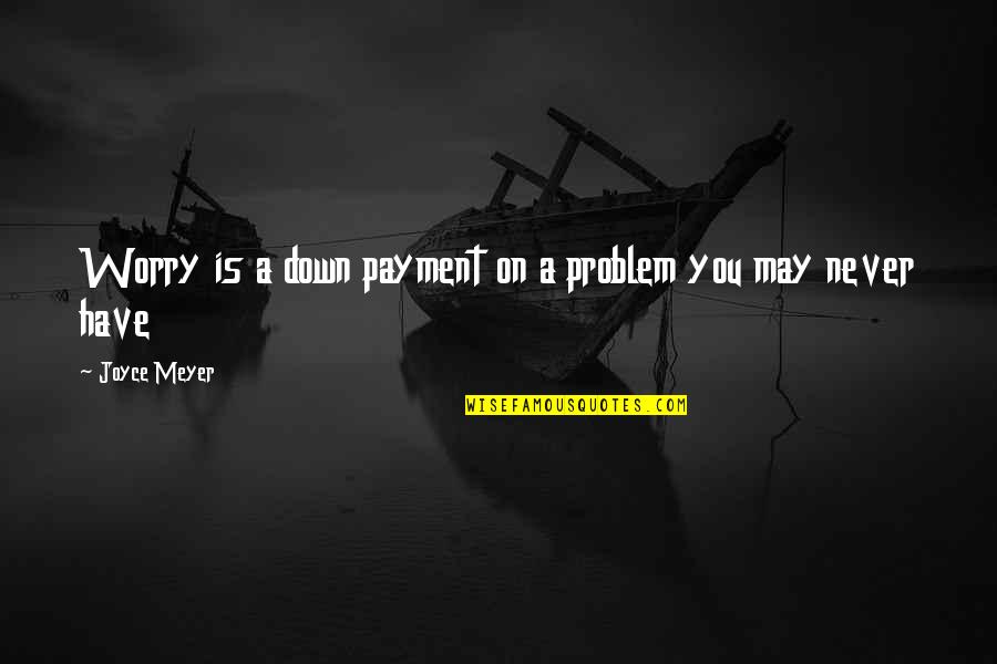 Hattendorf Elk Quotes By Joyce Meyer: Worry is a down payment on a problem Hattendorf Elk Quotes By Joyce Meyer: Worry is a down payment on a problem