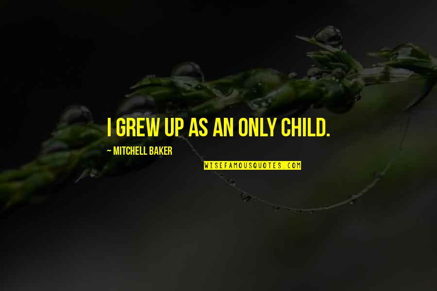 Hattendorf Elk Quotes By Mitchell Baker: I grew up as an only child. Hattendorf Elk Quotes By Mitchell Baker: I grew up as an only child.