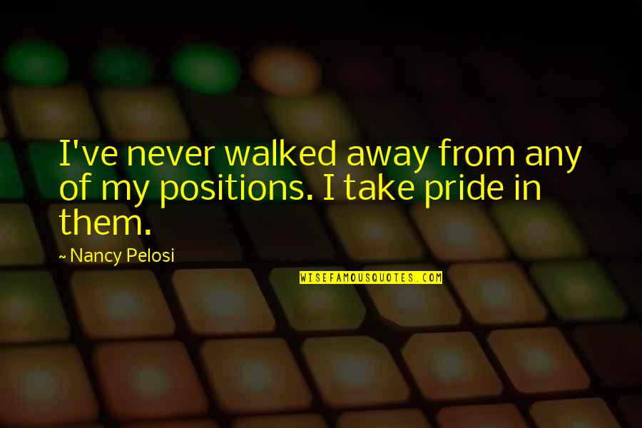 Hattendorf Elk Quotes By Nancy Pelosi: I've never walked away from any of my