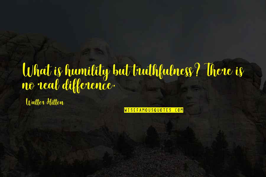 Hatter Madigan Quotes By Walter Hilton: What is humility but truthfulness? There is no