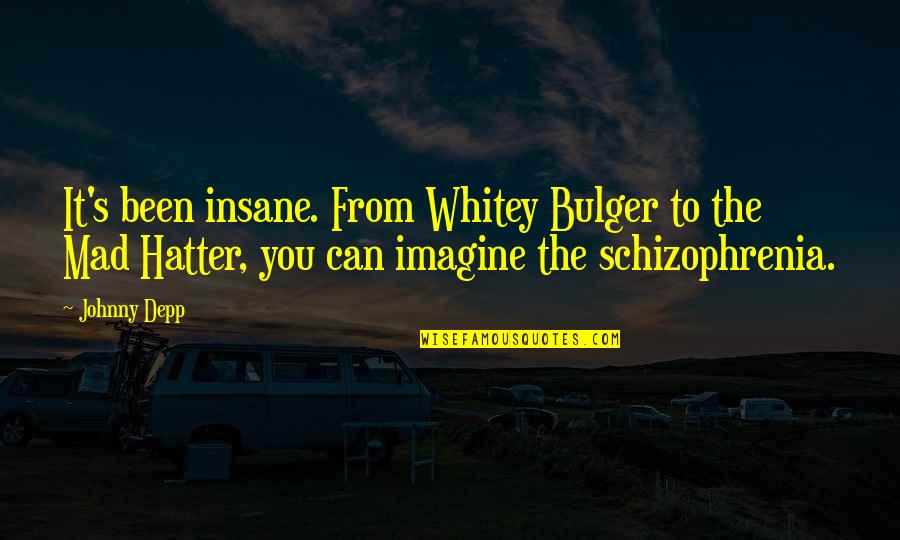 Hatter Quotes By Johnny Depp: It's been insane. From Whitey Bulger to the