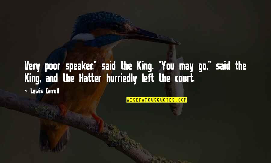 Hatter Quotes By Lewis Carroll: Very poor speaker," said the King. "You may