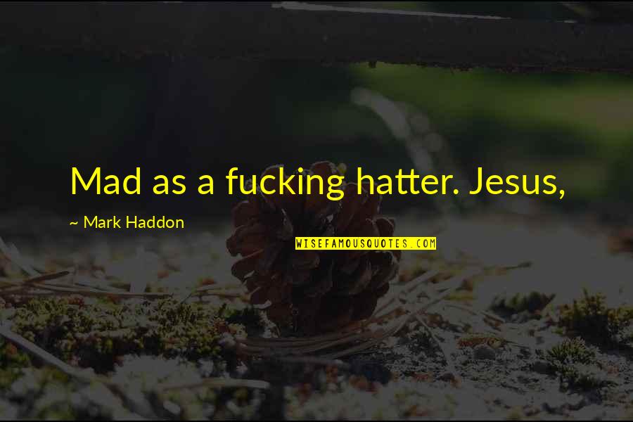 Hatter Quotes By Mark Haddon: Mad as a fucking hatter. Jesus,