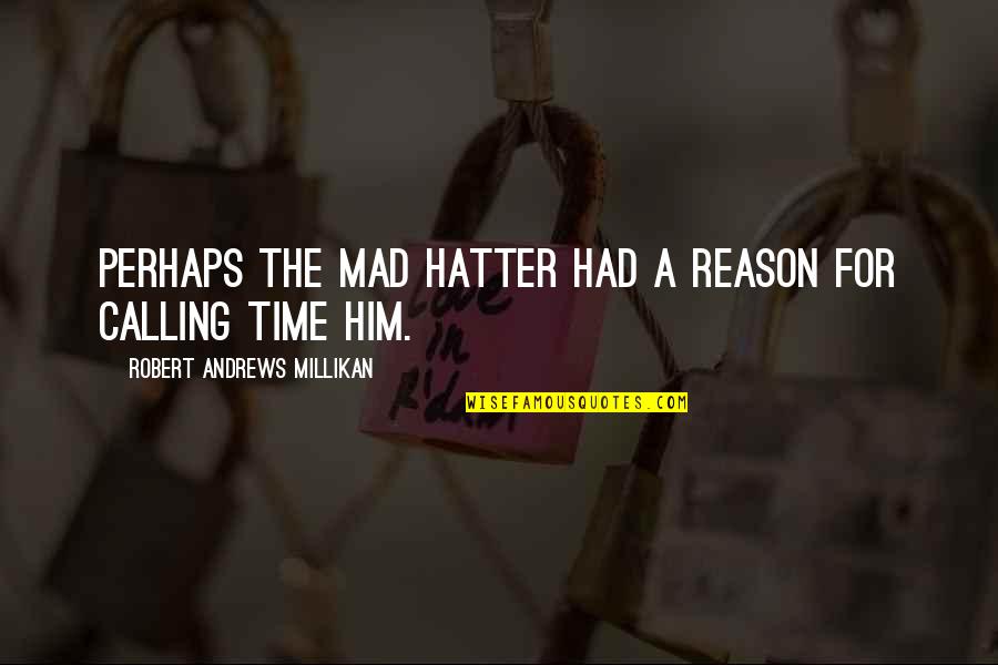 Hatter Quotes By Robert Andrews Millikan: Perhaps the Mad Hatter had a reason for