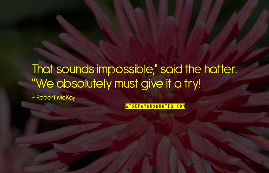 Hatter Quotes By Robert McKay: That sounds impossible," said the hatter. "We absolutely