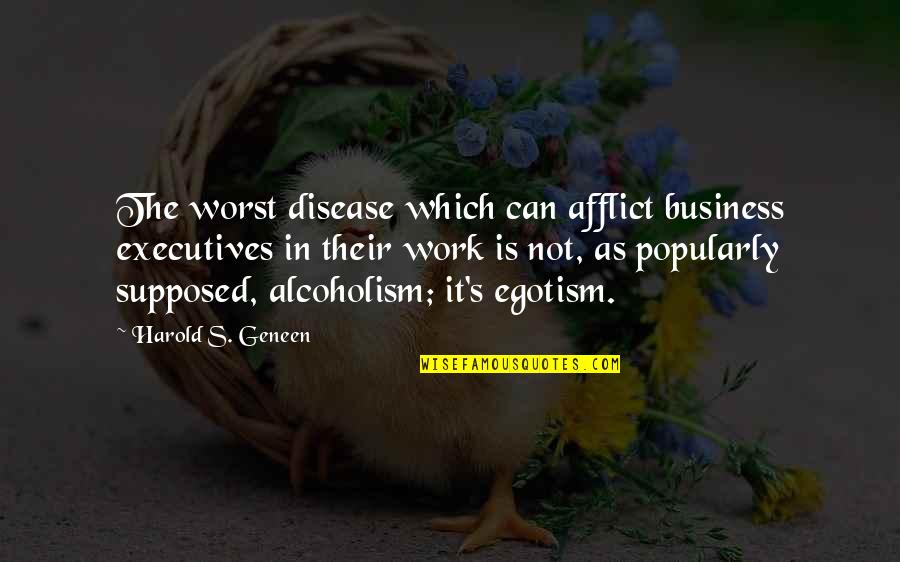 Hattersley Loom Quotes By Harold S. Geneen: The worst disease which can afflict business executives Hattersley Loom Quotes By Harold S. Geneen: The worst disease which can afflict business executives