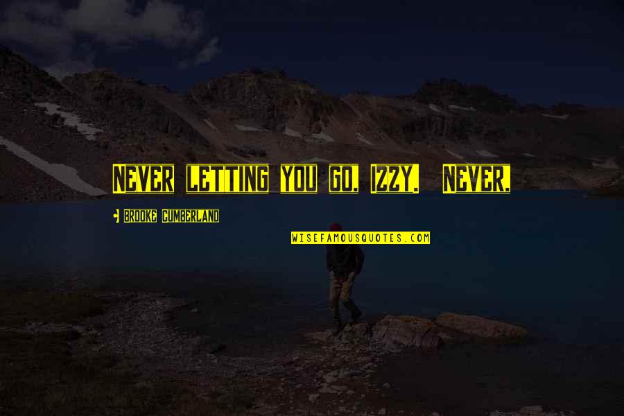Hattie Mae Quotes By Brooke Cumberland: Never letting you go, Izzy. Never, Hattie Mae Quotes By Brooke Cumberland: Never letting you go, Izzy. Never,