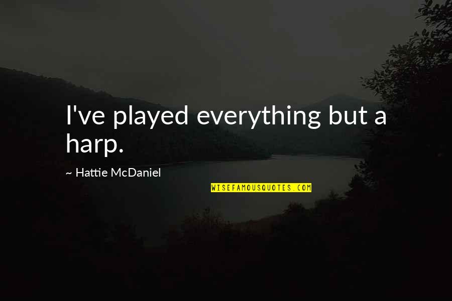 Hattie Mcdaniel Quotes By Hattie McDaniel: I've played everything but a harp.
