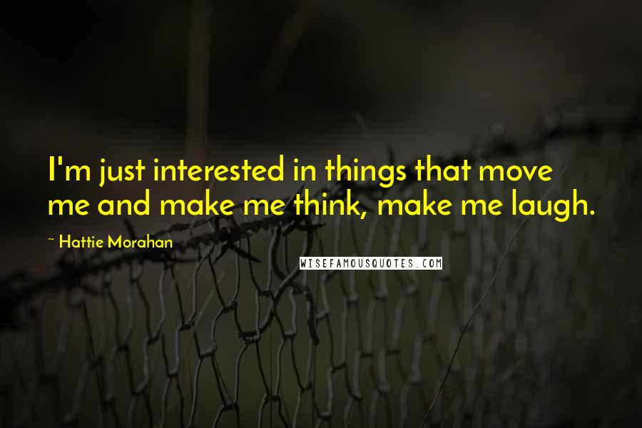 Hattie Morahan quotes: I'm just interested in things that move me and make me think, make me laugh.