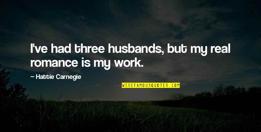 Hattie Quotes By Hattie Carnegie: I've had three husbands, but my real romance