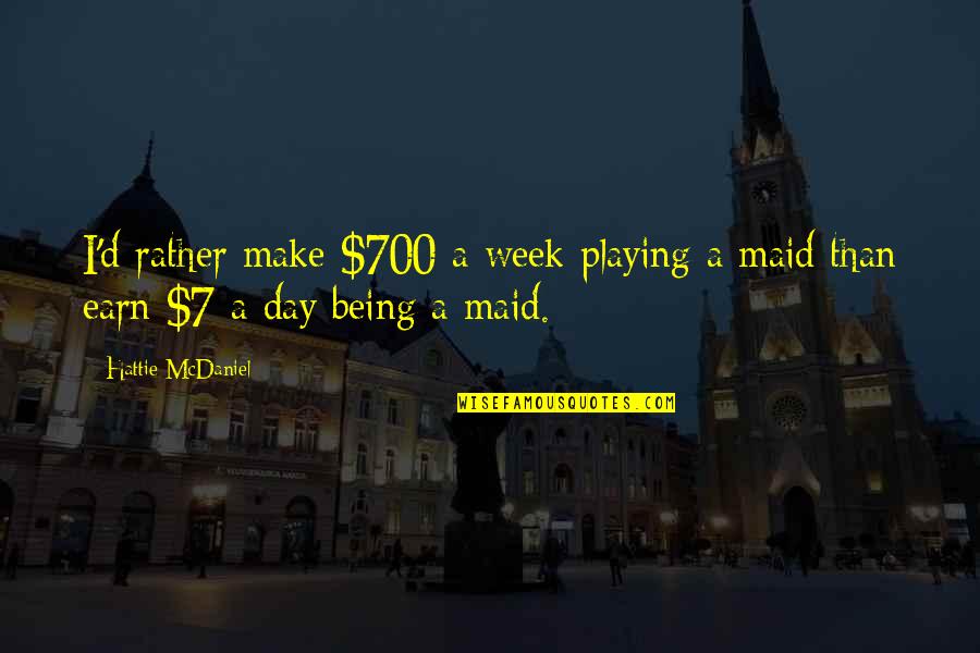 Hattie Quotes By Hattie McDaniel: I'd rather make $700 a week playing a