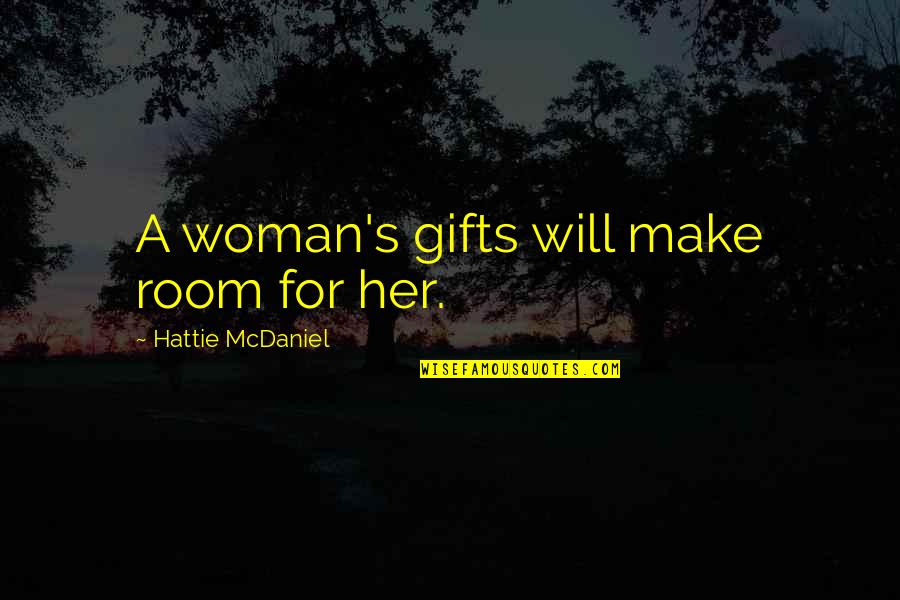 Hattie Quotes By Hattie McDaniel: A woman's gifts will make room for her.