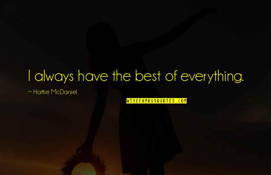 Hattie Quotes By Hattie McDaniel: I always have the best of everything.