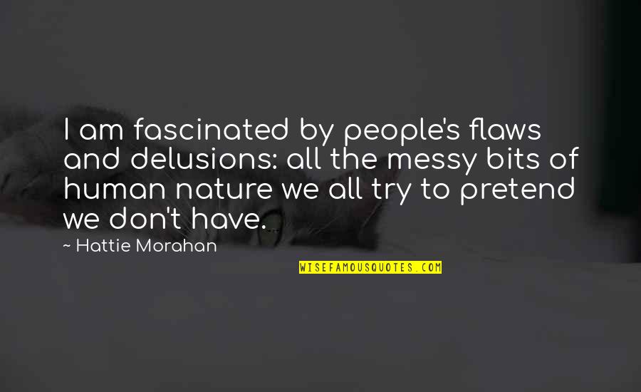 Hattie Quotes By Hattie Morahan: I am fascinated by people's flaws and delusions: