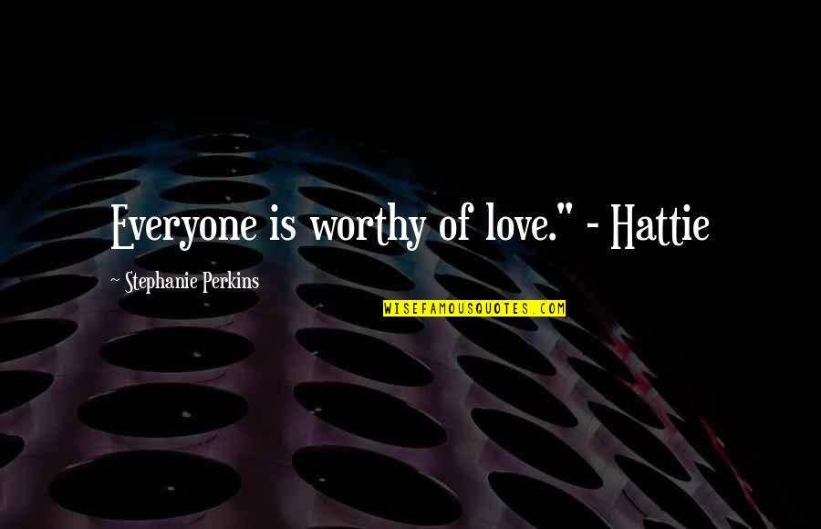 Hattie Quotes By Stephanie Perkins: Everyone is worthy of love." - Hattie