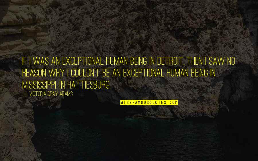 Hattiesburg Quotes By Victoria Gray Adams: If I was an exceptional human being in