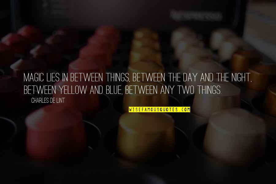 Hattifatteners Island Quotes By Charles De Lint: Magic lies in between things, between the day Hattifatteners Island Quotes By Charles De Lint: Magic lies in between things, between the day