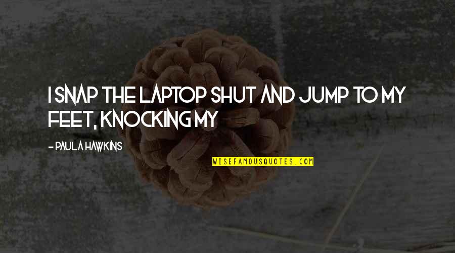 Hattifnatter Quotes By Paula Hawkins: I snap the laptop shut and jump to Hattifnatter Quotes By Paula Hawkins: I snap the laptop shut and jump to