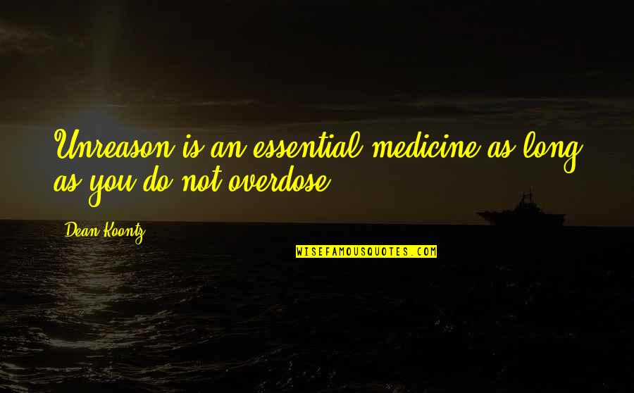 Hattix73 Quotes By Dean Koontz: Unreason is an essential medicine as long as