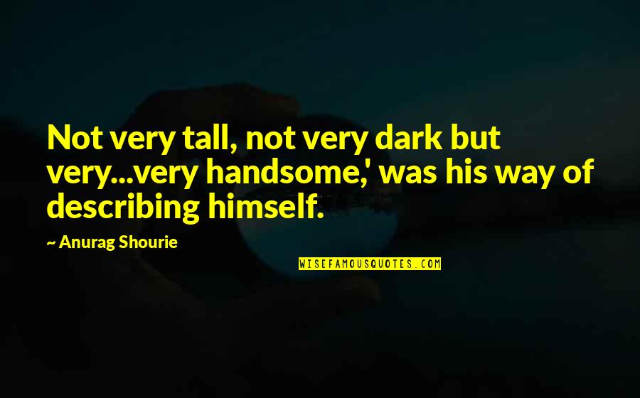 Hattner Quotes By Anurag Shourie: Not very tall, not very dark but very...very