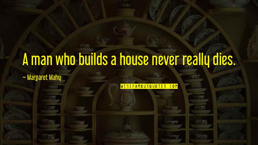 Hatton Garden Quotes By Margaret Mahy: A man who builds a house never really Hatton Garden Quotes By Margaret Mahy: A man who builds a house never really