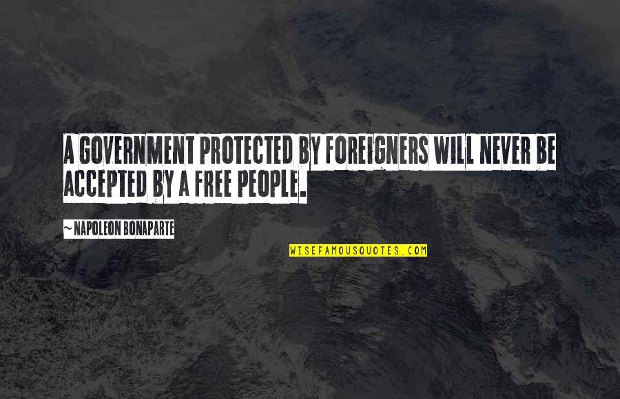 Hatton Garden Quotes By Napoleon Bonaparte: A Government protected by foreigners will never be Hatton Garden Quotes By Napoleon Bonaparte: A Government protected by foreigners will never be