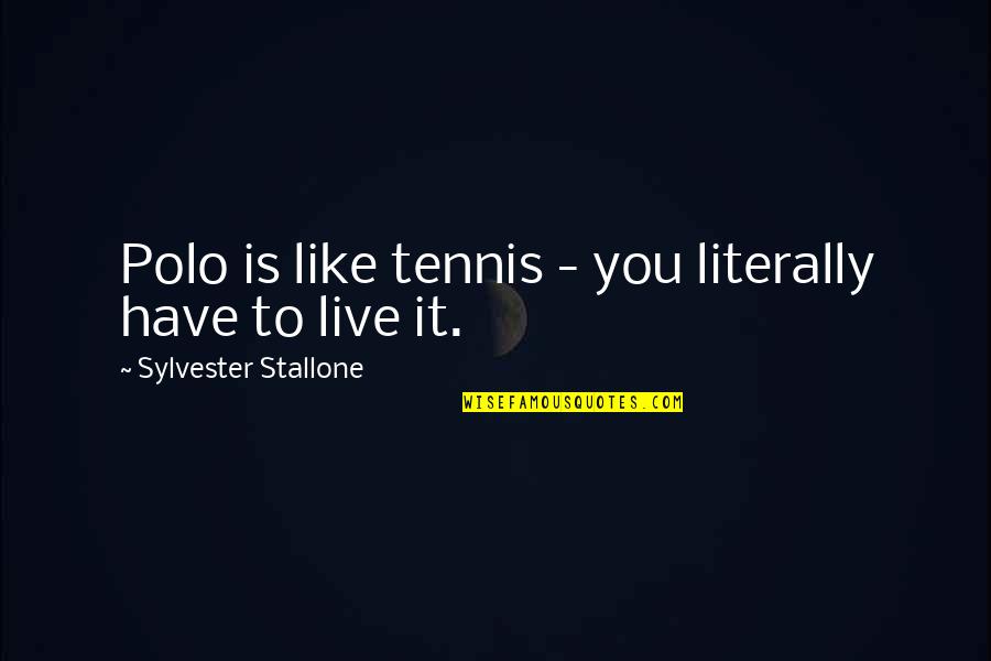 Hatton Garden Quotes By Sylvester Stallone: Polo is like tennis - you literally have Hatton Garden Quotes By Sylvester Stallone: Polo is like tennis - you literally have