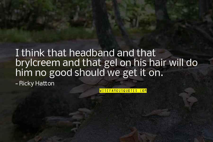 Hatton Quotes By Ricky Hatton: I think that headband and that brylcreem and